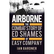 Airborne The Combat Story of Ed Shames of Easy Company 9781472819383