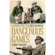 Dangerous Games: Australia at the 1936 Nazi Olympics 9781743319383