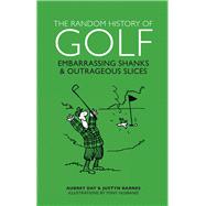 The Random History of Golf: Embarrassing Shanks & Outrageous Slices 9781853759383