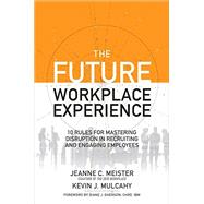The Future Workplace Experience: 10 Rules For Mastering Disruption in Recruiting and Engaging Employees 9781259589386