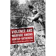 Violence and Warfare Among Hunter-gatherers 9781611329391