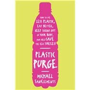 Plastic Purge How to Use Less Plastic, Eat Better, Keep Toxins Out of Your Body, and Help Save the Sea Turtles! 9781250029393