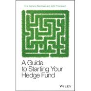 A Guide to Starting Your Hedge Fund: A Guide to Starting Your Hedge Fund 9780470519400