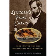 Lincoln’s First Crisis Fort Sumter and the Betrayal of the President 9780811739405