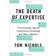 The Death of Expertise The Campaign against Established Knowledge and Why it Matters 9780190469412