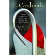 The Cardinals: Thirteen Centuries of the Men Behind the Papal Throne 9780802829412
