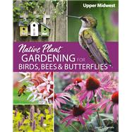 Native Plant Gardening for Birds, Bees, and Butterflies 9781591939412