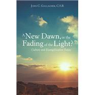 A New Dawn, or the Fading of the Light? Culture and Evangelization Today 9781973679417