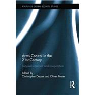 Arms Control in the 21st Century: Between Coercion and Cooperation 9781138789418