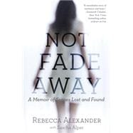 Not Fade Away: A Memoir of Senses Lost and Found 9781592409419