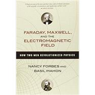 Faraday, Maxwell, and the Electromagnetic Field 9781616149420
