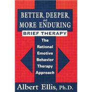 Better, Deeper And More Enduring Brief Therapy: The Rational Emotive Behavior Therapy Approach 9781138869424