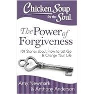 Chicken Soup for the Soul the Power of Forgiveness: 101 Stories About How to Let Go and Change Your Life 9781611599428