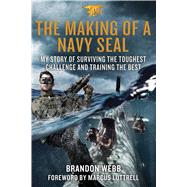 The Making of a Navy SEAL My Story of Surviving the Toughest Challenge and Training the Best 9781250069429