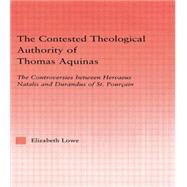 The Contested Theological Authority of Thomas Aquinas: The Controversies Between Hervaeus Natalis and Durandus of St. Pourcain, 1307-1323 9780415869430