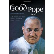 The Good Pope: The Making of a Saint and the Remaking of the Church--the Story of John XXIII and Vatican II 9780062089434