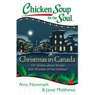 Chicken Soup for the Soul: Christmas in Canada 101 Stories about the Joy and Wonder of the Holidays 9781611599435