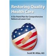 Restoring Quality Health Care: A Six-Point Plan for Comprehensive Reform at Lower Cost 9780817919443
