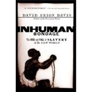 Inhuman Bondage The Rise and Fall of Slavery in the New World 9780195339444