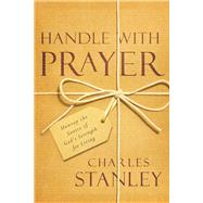 Handle with Prayer Unwrap the Source of God's Strength for Living 9781434709448