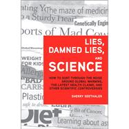 Lies, Damned Lies, and Science How to Sort Through the Noise Around Global Warming, the Latest Health Claims, and Other Scientific Controversies 9780132849449
