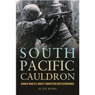 South Pacific Cauldron: World War Ii's Great Forgotten Battlegrounds 9781612519449