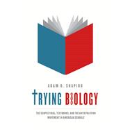 Trying Biology : The Scopes Trial, Textbooks, and the Antievolution Movement in American Schools 9780226029450