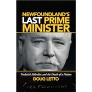 Newfoundland's Last Prime Minister: Frederick Alderdice and the Death of a Nation 9781927099452