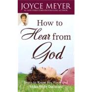 How to Hear from God: Learn to Know His Voice and Make Right Decisions 9780446559454