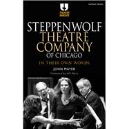 Steppenwolf Theatre Company of Chicago In Their Own Words 9781474239455