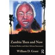 Zambia Then And Now: Colonial Rulers and their African Successors 9781138789456
