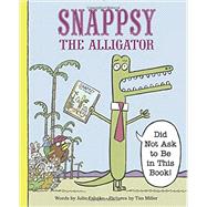 Snappsy the Alligator Did Not Ask to Be in This Book 9780451469458