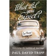 What Did You Expect?: Redeeming the Realities of Marriage 9781433549458