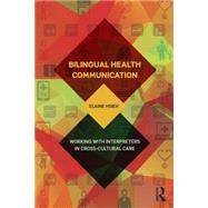 Bilingual Health Communication: Working with Interpreters in Cross-Cultural Care 9781138999459