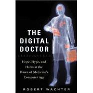 The Digital Doctor: Hope, Hype, and Harm at the Dawn of Medicine’s Computer Age 9780071849463