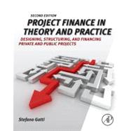 Project Finance in Theory and Practice: Designing, Structuring, and Financing Private and Public Projects 9780123919465
