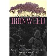 Our Roots Run Deep As Ironweed: Appalachian Women and the Fight for Environmental Justice 9780252079467