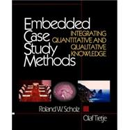 Embedded Case Study Methods : Integrating Quantitative and Qualitative Knowledge