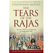 The Tears of the Rajas Mutiny, Money and Marriage in India 1805-1905 9781471129469