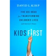 Kids First : Five Big Ideas for Transforming Children's Lives and America's Future 9781586489472