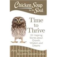 Chicken Soup for the Soul Time to Thrive: 101 Inspiring Stories about Growth, Wisdom, and Dreams 9781611599473