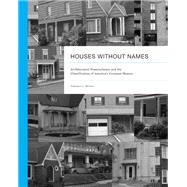 Houses Without Names : Architectural Nomenclature and the Classification of America's Common Houses 9781572339477