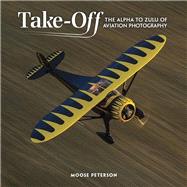 Takeoff The Alpha to Zulu of Aviation Photography 9780134609478
