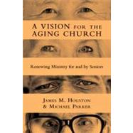 A Vision for the Aging Church: Renewing Ministry for and by Seniors 9780830839483