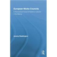 European Works Councils and Industrial Relations: A Transnational Industrial Relations Institution in the Making 9781138879485
