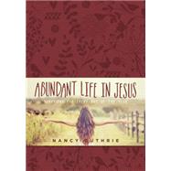 Abundant Life in Jesus 9781496409485