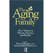 The Aging Family: New Visions In Theory, Practice, And Reality 9781138869486