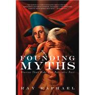 Founding Myths: Stories That Hide Our Patriotic Past 9781595589491