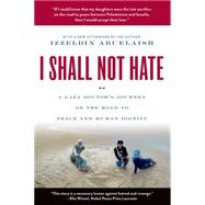 I Shall Not Hate A Gaza Doctor's Journey on the Road to Peace and Human Dignity 9780802779496