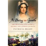 A Being So Gentle The Frontier Love Story of Rachel and Andrew Jackson 9780230609501